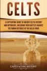Celts: A Captivating Guide to Ancient Celtic History and Mythology, Including Their Battles Against the Roman Republic in the By Captivating History Cover Image