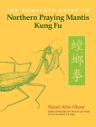 The Complete Guide to Northern Praying Mantis Kung Fu By Stuart Alve Olson Cover Image