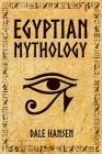 Egyptian Mythology: Tales of Egyptian Gods, Goddesses, Pharaohs, & the Legacy of Ancient Egypt. Cover Image