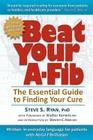 Beat Your A-Fib: The Essential Guide to Finding Your Cure: Written in everyday language for patients with Atrial Fibrillation Cover Image