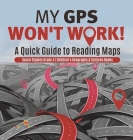 My GPS Won't Work! A Quick Guide to Reading Maps Social Studies Grade 4 Children's Geography & Cultures Books Cover Image