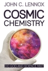 Cosmic Chemistry: Do God and Science Mix? By John C. Lennox Cover Image