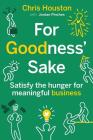 For Goodness' Sake: Satisfy the Hunger for Meaningful Business Cover Image