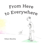 From Here to Everywhere: A story for children, and their grown-ups. By Robyn Beaufoy Wolfe Cover Image