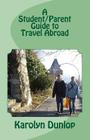 A Student/Parent Guide to Travel Abroad: Cross-cultural counseling By Karolyn Dunlop Cover Image