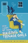How I Lost My Hair Raising Teenage Girls and the lessons I learned By Andrew McKinney Cover Image