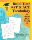 Build your SAT & ACT Vocabulary & have fun doing it!: 323 Vocab-based word search & cryptogram puzzles to build brain power and boost scores By Playful Progress Cover Image