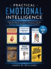 Practical Emotional Intelligence: 6 Books in 1 - Anger Management, Cognitive Behavioral Therapy, Stoicism, Public Speaking, and Self-Discipline By James W. Williams Cover Image