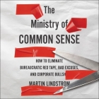 The Ministry of Common Sense: How to Eliminate Bureaucratic Red Tape, Bad Excuses, and Corporate Bs By Martin Lindstrom, Marshall Goldsmith (Foreword by), Robert Fass (Read by) Cover Image