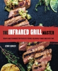 The Infrared Grill Master: Recipes and Techniques for Perfectly Seared, Deliciously Smokey BBQ Every Time By Jenny Dorsey Cover Image