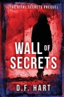 Wall of Secrets: The Vital Secrets Prequel By D. F. Hart Cover Image