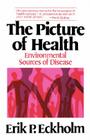 The Picture of Health: Environmental Sources of Disease By Erik P. Eckholm Cover Image