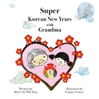 Super Korean New Years with Grandma By Mary Chi-Whi Kim, Eunjoo Feaster (Illustrator) Cover Image