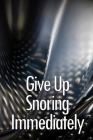 Give Up Snoring Immediately: The key to getting rid of your snoring Cover Image