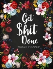 Get Shit Done: Adult Budget Planner, Undated Daily Weekly Monthly Budgeting Planner, Income Expense Bill Tracking, Floral Cover By Paperland Online Store (Illustrator) Cover Image