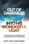 Out of Darkness Into His Wonderful Light: A Study Guide for Identifying and Conquering Sources of Oppression By Gary Luther Royer Cover Image
