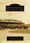 Denver Airports: From Stapleton to DIA (Images of Aviation) By Jeffrey C. Price, Jeffrey S. Forrest, Shahn G. Sederberg Cover Image