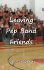 Leaving Pep Band Friends By Kim I. Maxey Cover Image