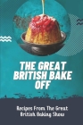 The Great British Bake Off: Recipes From The Great British Baking Show: British Dessert Recipes Cover Image
