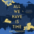 All We Have Is Time By Amy Tordoff, Billie Fulford-Brown (Read by), Gary Tiedemann (Read by) Cover Image