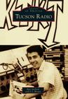 Tucson Radio (Images of America (Arcadia Publishing)) By Russ Jackson, C. J. Brown Cover Image
