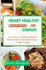 Heart Healthy Cookbook for Couples: Low Carb, Low Sodium & Balanced Meals For Duos. A Duo's Guide to Heart-Friendly Cooking Cover Image