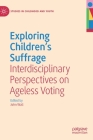 Exploring Children's Suffrage: Interdisciplinary Perspectives on Ageless Voting (Studies in Childhood and Youth) By John Wall (Editor) Cover Image
