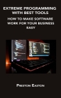 Extreme Programming with Best Tools: How to Make Software Work for Your Business Easy By Preston Easton Cover Image