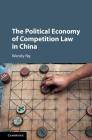 The Political Economy of Competition Law in China Cover Image