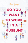So You Want to Work in a Museum? (American Alliance of Museums) Cover Image