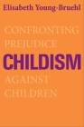 Childism: Confronting Prejudice Against Children By Elisabeth Young-Bruehl Cover Image