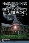 Haunted Inns and Ghostly Getaways of Vermont (Haunted America) By Thea Lewis Cover Image