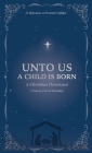 Unto Us a Child is Born: A Christmas Devotional: 25 Reflections on Promises Fulfilled By Emory Colvin Hornaday, Jandré Van Der Walt (Cover Design by), Dan McCollam (Foreword by) Cover Image