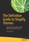 The Definitive Guide to Shopify Themes: Master the Design Skills to Build World-Class Ecommerce Sites By Gavin Ballard Cover Image