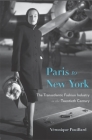 Paris to New York: The Transatlantic Fashion Industry in the Twentieth Century (Harvard Studies in Business History #54) By Véronique Pouillard Cover Image
