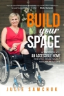 Build YOUR Space: How to create an accessible home for you, your family and your future By Julie L. Sawchuk Cover Image