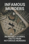 Infamous Murders: Incredible Stories, Facts From Notorious Murders: Notorious Unsolved Murders By Dusty McNew Cover Image