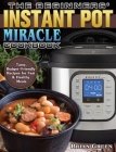 The Beginners' Instant Pot Miracle Cookbook: Tasty, Budget-Friendly Recipes for Fast & Healthy Meals By Brian Green Cover Image