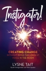 Instigator!: Creating Change without Being the Loudest Voice in the Room By Lysne K. Tait Cover Image