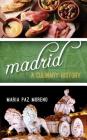 Madrid: A Culinary History (Big City Food Biographies) By Maria Paz Moreno Cover Image