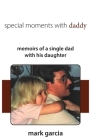 Special Moments with Daddy By Mark Garcia Cover Image
