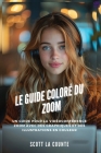 Le Guide Coloré Du Zoom: Un Guide Pour La Vidéoconférence Zoom Avec Des Graphiques Et Des Illustrations En Couleur Cover Image