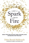 Like a Spark From Fire: Break Free From the Past, Shine Your Brilliance and Become Your True Self Cover Image