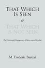 That Which Is Seen and That Which Is Not Seen By M. Frederic Bastiat Cover Image