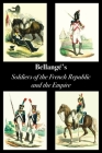 Bellangé's Soldiers of the French Republic and the Empire By Joseph Louis Hippolyte Bellangé Cover Image