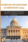 Guide de Voyage Dans Le Kentucky 2024: Le guide touristique ultime, pour découvrir le mélange unique de modernité Cover Image