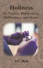 Holiness: Its Nature, Hindrances, Difficulties, and Roots By J. C. Ryle Cover Image