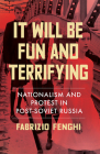 It Will Be Fun and Terrifying: Nationalism and Protest in Post-Soviet Russia Cover Image