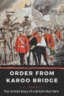Order From Karoo Bridge: The Untold Story of a British War Hero By L. L. Abbott Cover Image