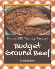 Hmm! 350 Yummy Budget Ground Beef Recipes: Save Your Cooking Moments with Yummy Budget Ground Beef Cookbook! By Mary Hosley Cover Image